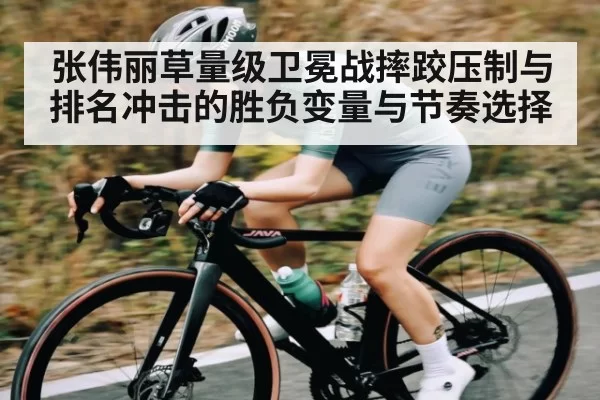 张伟丽草量级卫冕战摔跤压制与排名冲击的胜负变量与节奏选择 - DOTA2
